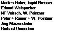 Szvegdoboz: Marlies Huber, Ingrid Brenner
Eduard Welspacher
NF Veitsch, W. Pointner
Peter + Rainer + W. Pointner
Jrg Mrzendorfer
Gerhard Umundum